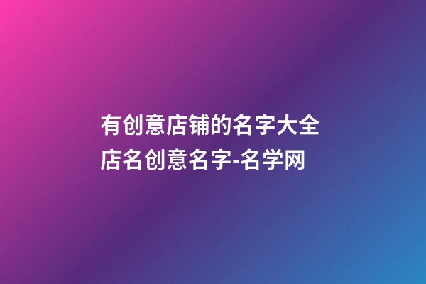 有创意店铺的名字大全 店名创意名字-名学网